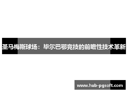 圣马梅斯球场：毕尔巴鄂竞技的前瞻性技术革新