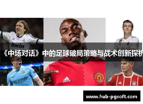 《中场对话》中的足球破局策略与战术创新探析