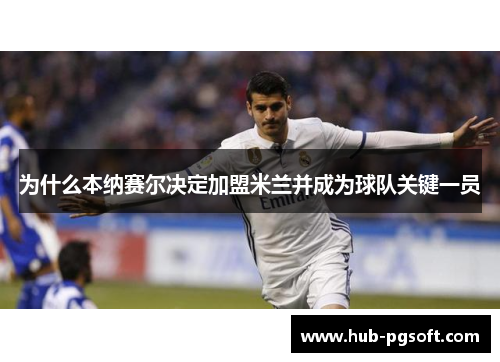为什么本纳赛尔决定加盟米兰并成为球队关键一员