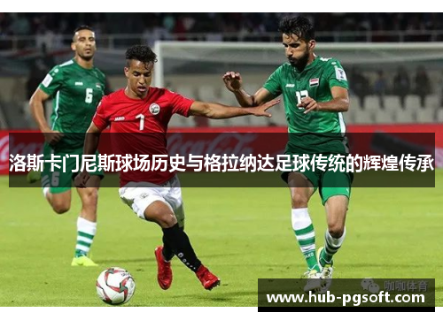 洛斯卡门尼斯球场历史与格拉纳达足球传统的辉煌传承