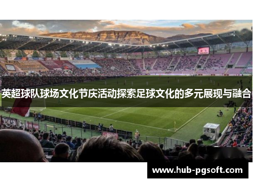 英超球队球场文化节庆活动探索足球文化的多元展现与融合