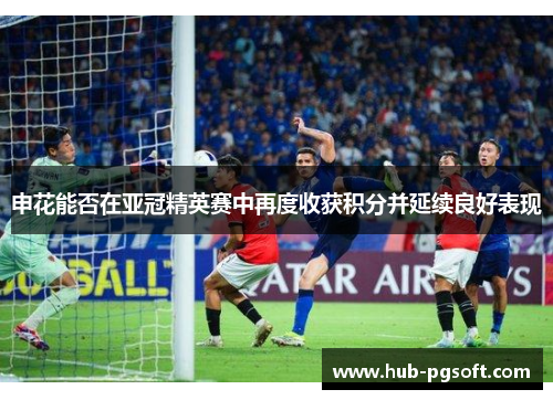 申花能否在亚冠精英赛中再度收获积分并延续良好表现