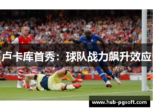 卢卡库首秀：球队战力飙升效应