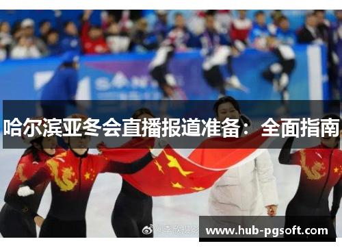 哈尔滨亚冬会直播报道准备：全面指南