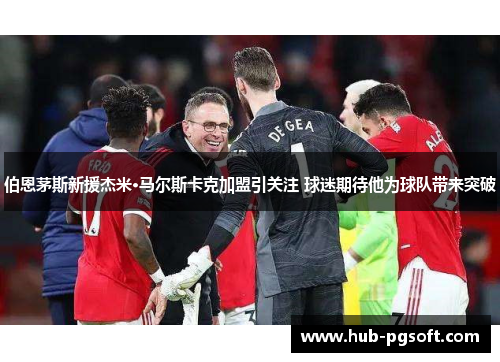伯恩茅斯新援杰米·马尔斯卡克加盟引关注 球迷期待他为球队带来突破