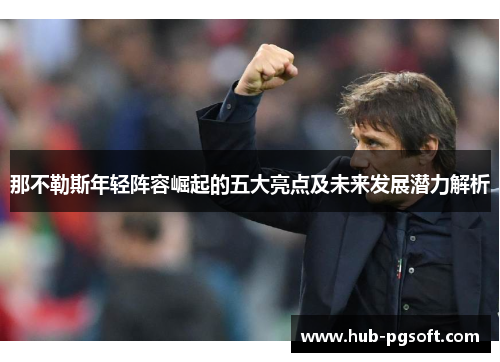 那不勒斯年轻阵容崛起的五大亮点及未来发展潜力解析