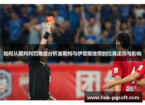 如何从裁判判罚角度分析富勒姆与伊普斯维奇的比赛走势与影响