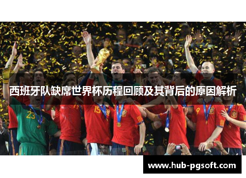 西班牙队缺席世界杯历程回顾及其背后的原因解析