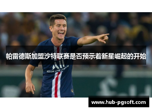 帕雷德斯加盟沙特联赛是否预示着新星崛起的开始