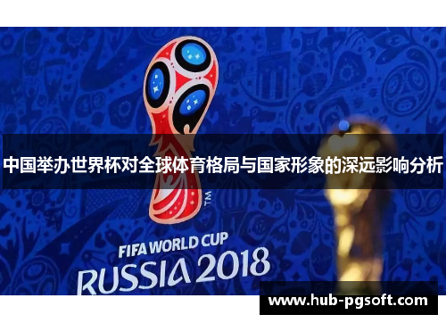 中国举办世界杯对全球体育格局与国家形象的深远影响分析
