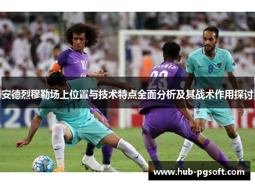 安德烈穆勒场上位置与技术特点全面分析及其战术作用探讨 安德烈穆勒场上位置与技术特点全面分析及其战术作用探讨