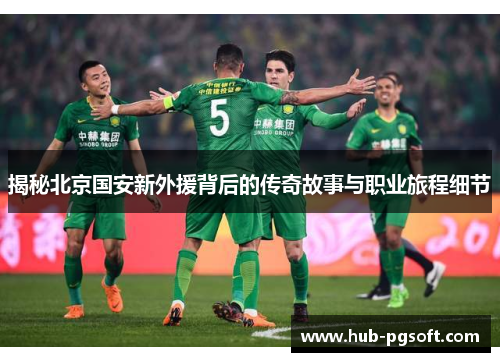 揭秘北京国安新外援背后的传奇故事与职业旅程细节