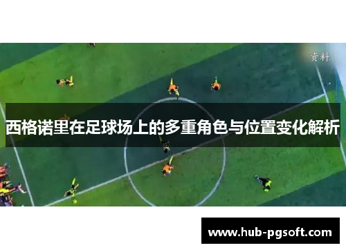 西格诺里在足球场上的多重角色与位置变化解析