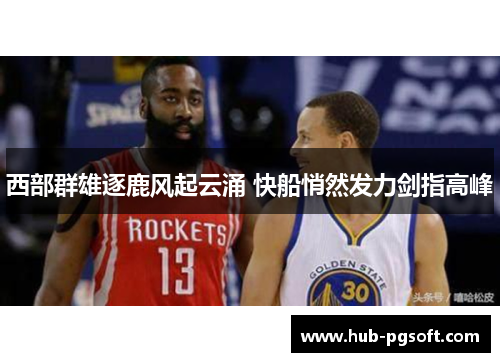 西部群雄逐鹿风起云涌 快船悄然发力剑指高峰