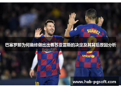 巴塞罗那为何最终做出出售苏亚雷斯的决定及其背后原因分析 巴塞罗那为何最终做出出售苏亚雷斯的决定及其背后原因分析