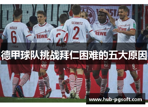 德甲球队挑战拜仁困难的五大原因 德甲球队挑战拜仁困难的五大原因