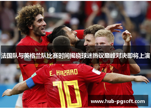 法国队与英格兰队比赛时间揭晓球迷热议巅峰对决即将上演