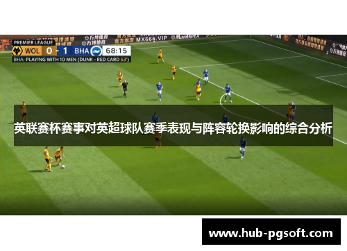 英联赛杯赛事对英超球队赛季表现与阵容轮换影响的综合分析