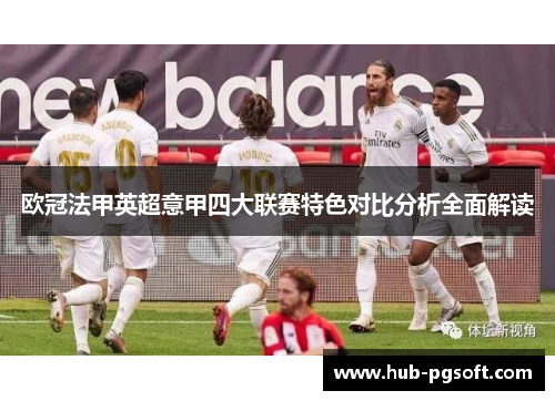 欧冠法甲英超意甲四大联赛特色对比分析全面解读 欧冠法甲英超意甲四大联赛特色对比分析全面解读