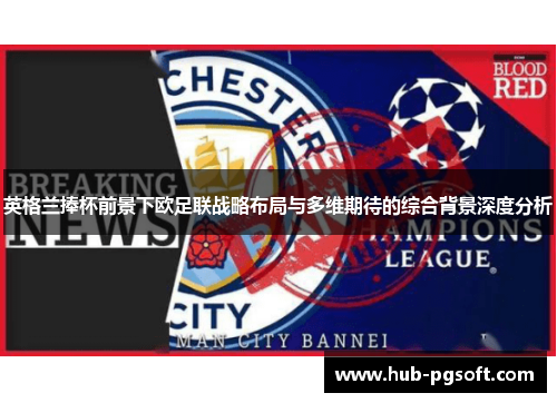 英格兰捧杯前景下欧足联战略布局与多维期待的综合背景深度分析 英格兰捧杯前景下欧足联战略布局与多维期待的综合背景深度分析