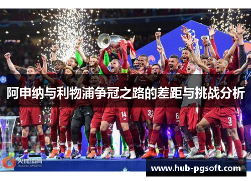 阿申纳与利物浦争冠之路的差距与挑战分析 阿申纳与利物浦争冠之路的差距与挑战分析