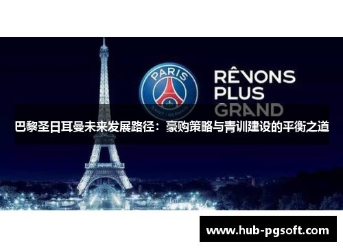 巴黎圣日耳曼未来发展路径：豪购策略与青训建设的平衡之道