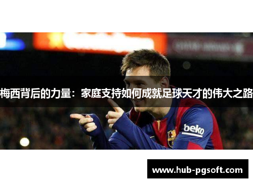 梅西背后的力量：家庭支持如何成就足球天才的伟大之路