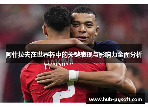 阿什拉夫在世界杯中的关键表现与影响力全面分析 阿什拉夫在世界杯中的关键表现与影响力全面分析